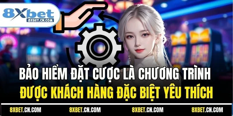 Bảo hiểm đặt cược là chương trình được khách hàng đặc biệt yêu thích
