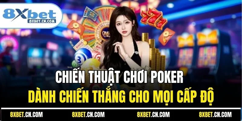 Chiến thuật chơi Poker dành chiến thắng cho mọi cấp độ