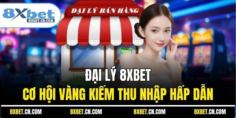 Đại lý 8XBET cơ hội vàng kiếm thu nhập hấp dẫn