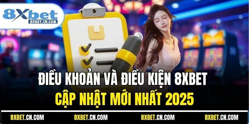 Điều khoản và điều kiện 8XBET cập nhật mới nhất 2025
