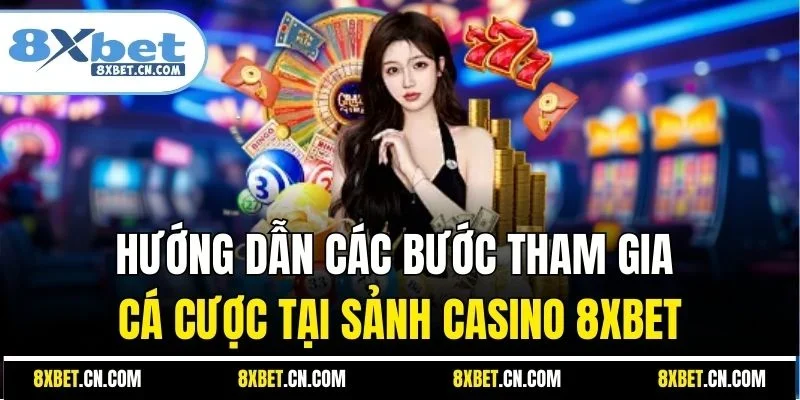 Hướng dẫn các bước tham gia cá cược tại sảnh Casino 8XBET