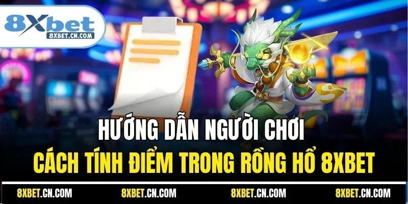 Hướng dẫn người chơi cách tính điểm trong Rồng Hổ 8XBET
