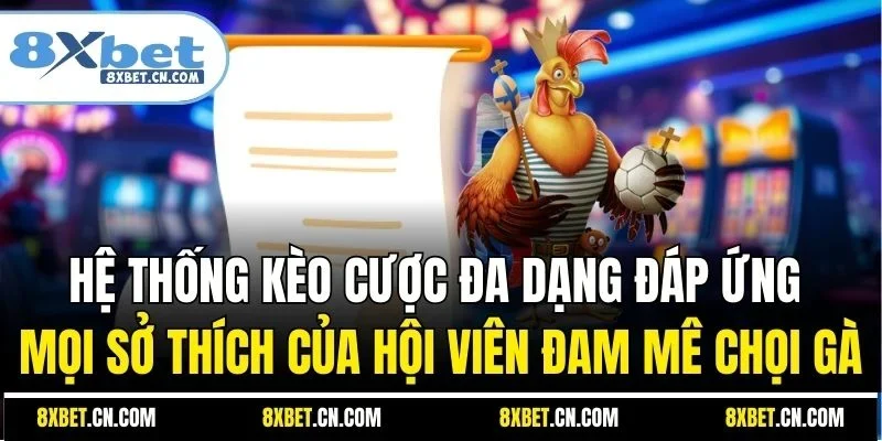 Hệ thống kèo cược đa dạng đáp ứng mọi sở thích của hội viên đam mê chọi gà