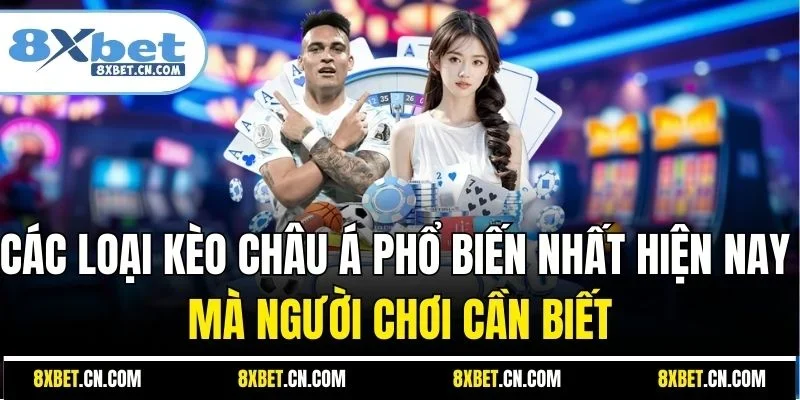 Các loại kèo châu Á phổ biến nhất hiện nay mà người chơi cần biết