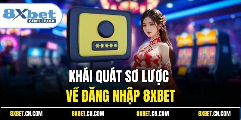 Khái quát sơ lược về đăng nhập 8XBET