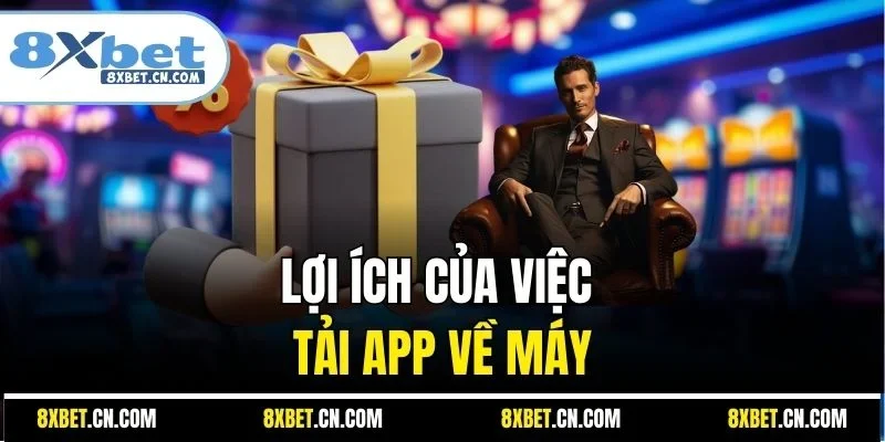 Lợi ích của việc tải app về máy