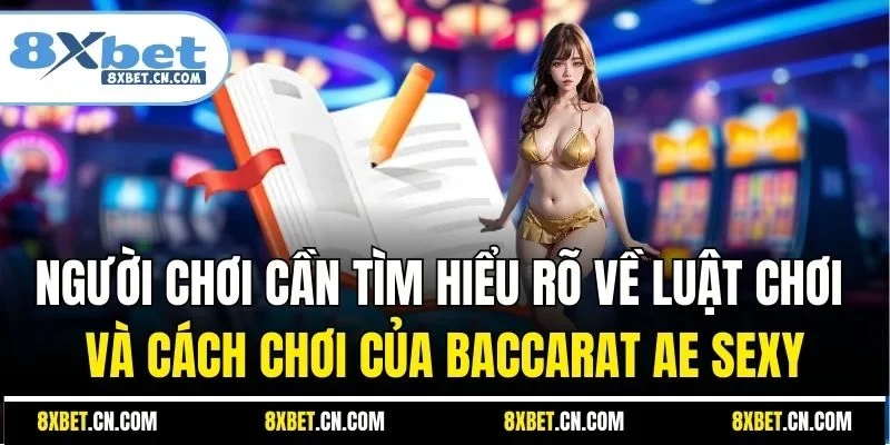 Người chơi cần tìm hiểu rõ về luật chơi và cách chơi của Baccarat AE Sexy
