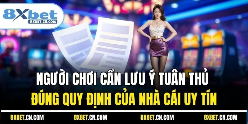 Người chơi cần lưu ý tuân thủ đúng quy định của nhà cái uy tín