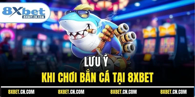 Lưu ý khi chơi bắn cá tại 8XBET
