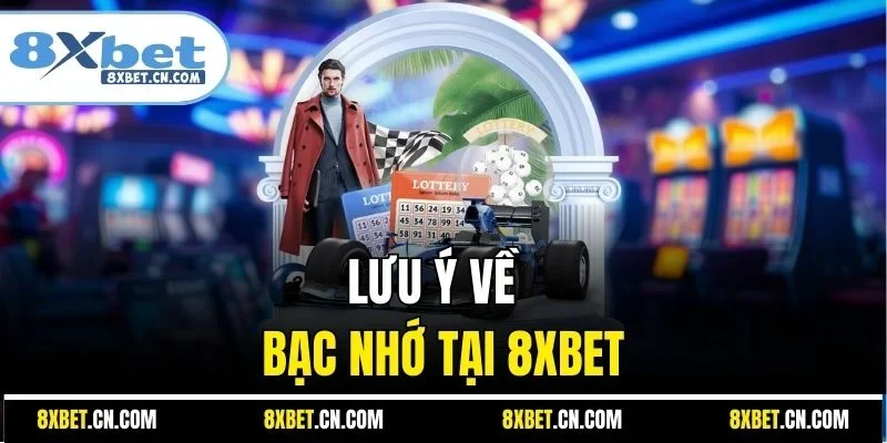 Lưu ý về bạc nhớ tại 8XBET