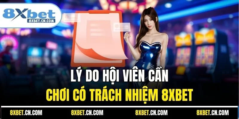 Lý do hội viên cần chơi có trách nhiệm 8XBET