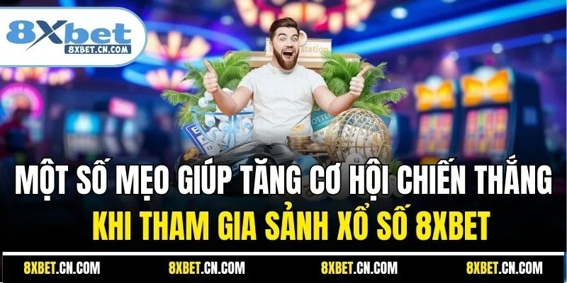 Một số mẹo giúp tăng cơ hội chiến thắng khi tham gia sảnh xổ số 8XBET