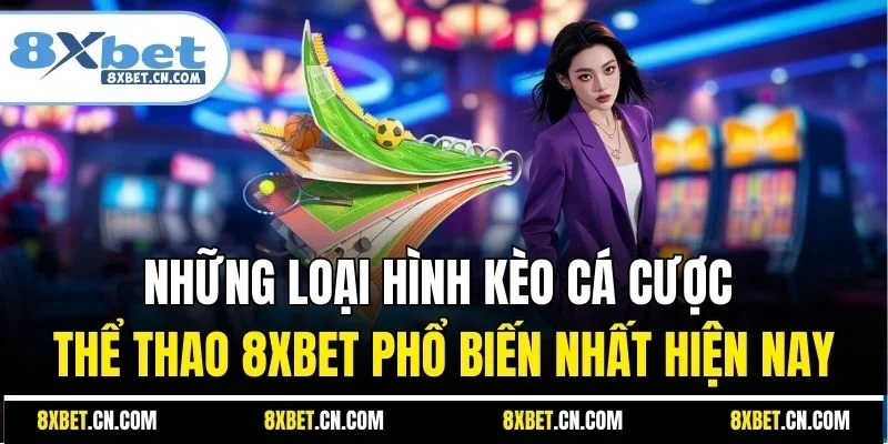 Những loại hình kèo cá cược thể thao 8XBET phổ biến nhất hiện nay