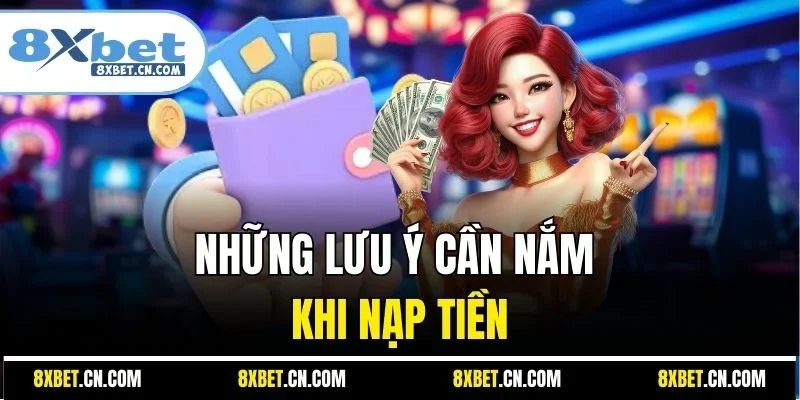 Những lưu ý cần nắm khi nạp tiền