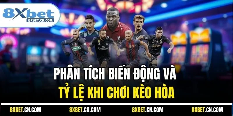 Phân tích biến động và tỷ lệ khi chơi kèo hòa