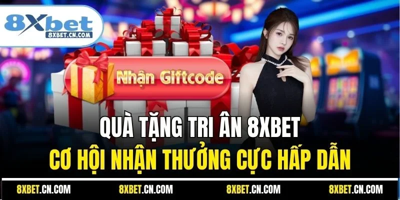 Quà tặng tri ân 8XBET cơ hội nhận thưởng cực hấp dẫn