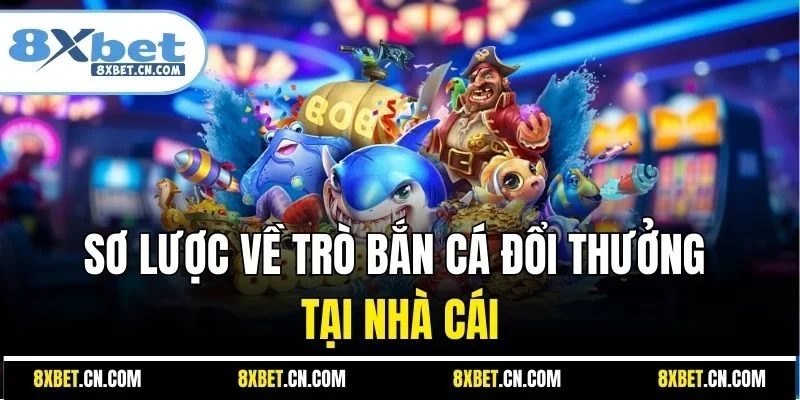 Sơ lược về trò bắn cá đổi thưởng tại nhà cái