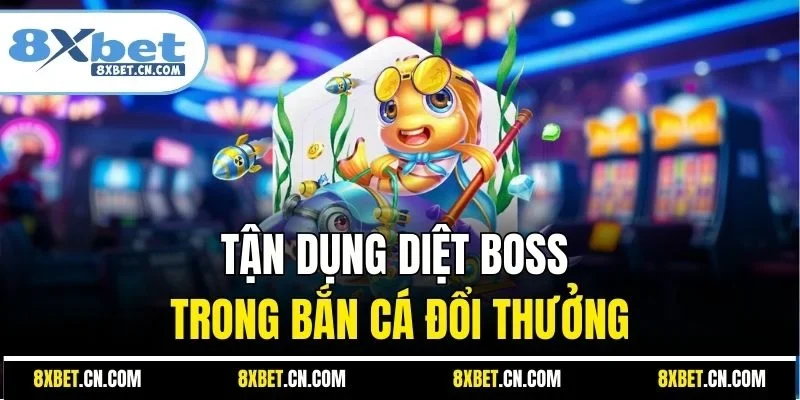 Tận dụng diệt boss trong bắn cá đổi thưởng