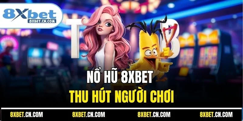 Nổ hũ 8XBET thu hút người chơi