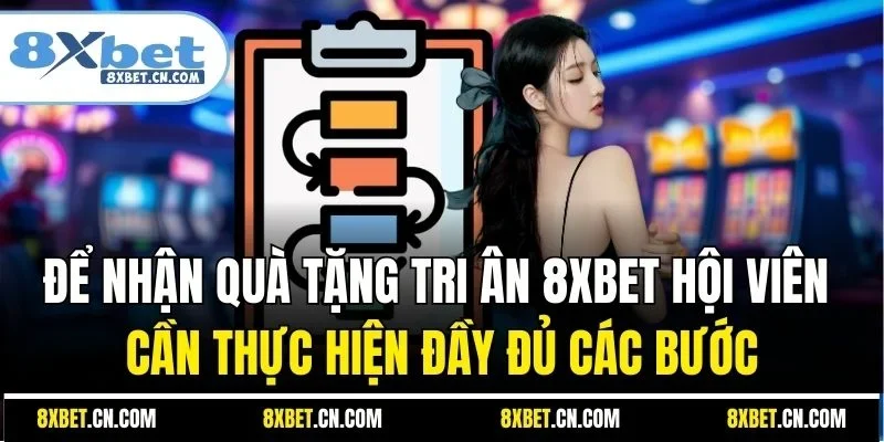 Để nhận quà tặng tri ân 8XBET hội viên cần thực hiện đầy đủ các bước